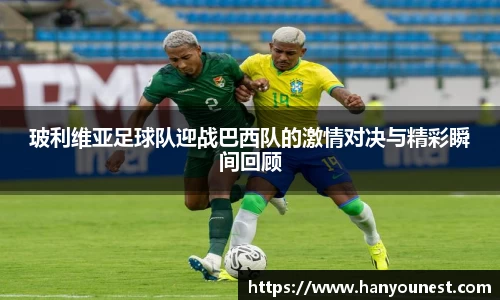 玻利维亚足球队迎战巴西队的激情对决与精彩瞬间回顾