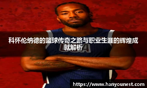 科怀伦纳德的篮球传奇之路与职业生涯的辉煌成就解析