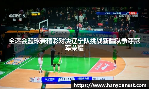全运会篮球赛精彩对决辽宁队挑战新疆队争夺冠军荣耀